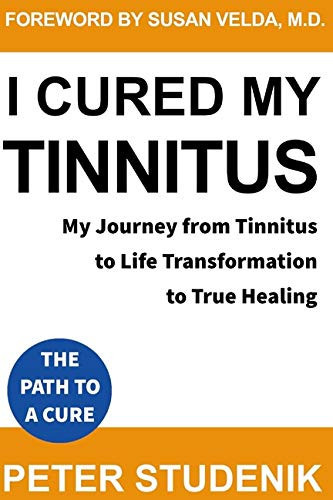 I Cured My Tinnitus: My Journey From Tinnitus, To Life Transformation, To True Healing