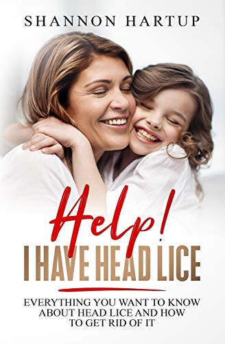 Help! I Have Head Lice!: Everything You Need To Know About Removing Head Lice Using Products You Already Have In Your Home.