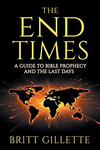 The End Times: A Guide To Bible Prophecy And The Last Days