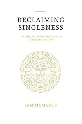 Reclaiming Singleness: Maximizing Your Opportunities as a Young Single Man