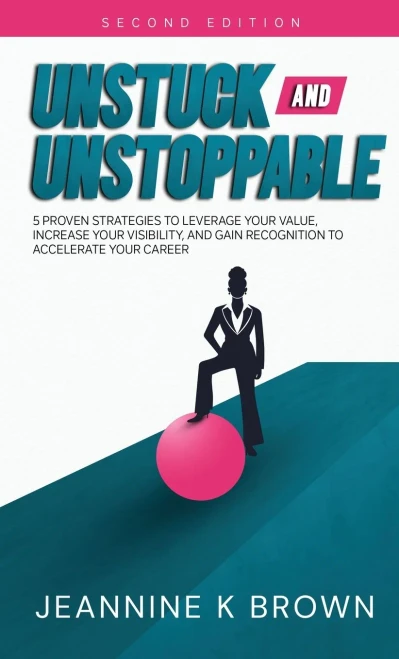 Unstuck and Unstoppable: 5 Proven Strategies to Leverage Your Value, Increase Your Visibility, and Gain Recognition to Accelerate Your Career - (Hardback or Cased Book)