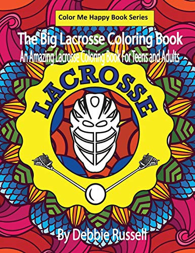 The Big Lacrosse Coloring Book: An Amazing Lacrosse Coloring Book For Teens And Adults (Color Me Happy)