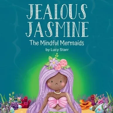 Jealous Jasmine: The Mindful Mermaids, A Fun Social-Emotional Learning Book for Kids Ages 4-8 to Manage Jealousy with Confidence
