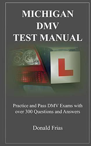 Michigan Dmv Test Manual: Practice And Pass Dmv Exams With Over 300 Questions And Answers