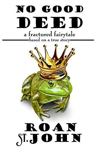 No Good Deed: A Fractured Fairy Tale Based On A True Story