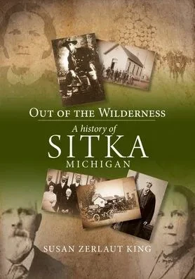 Out of the Wilderness: A History of Sitka Michigan