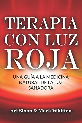 Terapia Con Luz Roja: Una Guã­A A La Medicina Natural De La Luz Sanadora: Red Light Therapy: Guide To Natural Healing Light Medicine - (Libro En Espanol / Spanish Book Version (Spanish Edition)