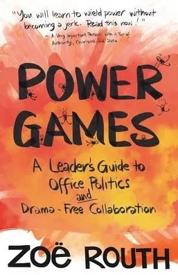 Power Games: A Leader's Guide to Office Politics and Drama-Free Collaboration