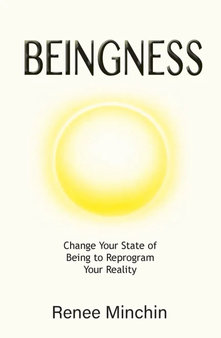 Beingness: Change Your State of Being to Reprogram Your Reality