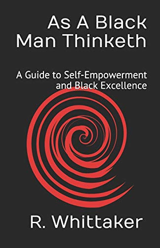 As A Black Man Thinketh: A Guide To Self-Empowerment And Black Excellence