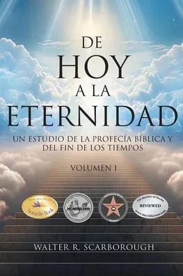 De Hoy A La Eternidad: Un Estudio De La Profecía Bíblica Y Del Fin De Los Tiempos Volumen 1