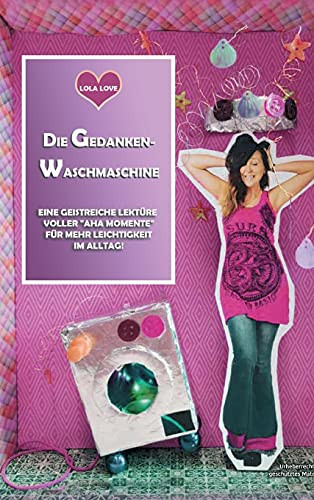 Die Gedanken Waschmaschine: Lola Zeigt, Wie Einfach "Gl??Cklich" Geht! (German Edition)