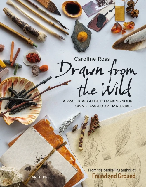 Drawn from the Wild: A Practical Guide to Making Your Own Foraged Art Materials