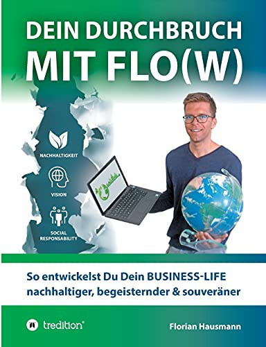 Dein Durchbruch Mit Flo(W): So Entwickelst Du Dein Business-Life Nachhaltiger, Begeisternder & Souver?Ñner (German Edition)