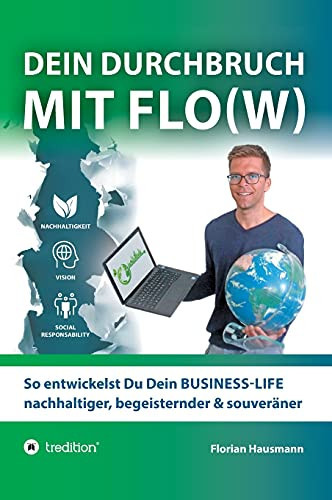 Dein Durchbruch Mit Flo(W): So Entwickelst Du Dein Business-Life Nachhaltiger, Begeisternder & Souver?Ñner (German Edition)