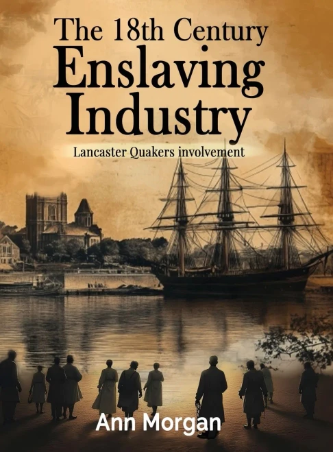 The 18th Century Enslaving Industry: Lancaster Quakers involvement - (Hardback or Cased Book)
