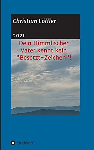 Dein Himmlischer Vater Kennt Kein Besetzt-Zeichen!: Weshalb Machst Du Dir So Viele Sorgen? (German Edition) - Paperback