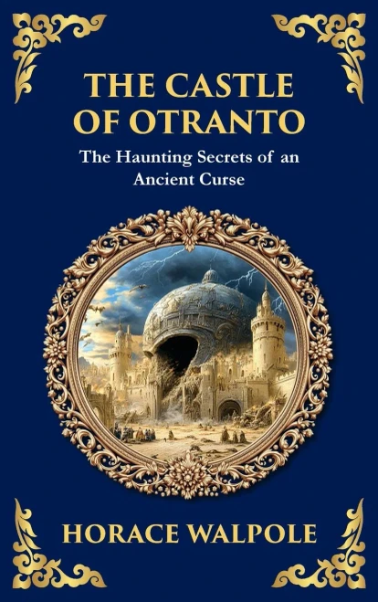 The Castle of Otranto: The First Gothic Novel - Medieval Terror, Prophecies, and Family Secrets (Deluxe Hardbound Edition)
