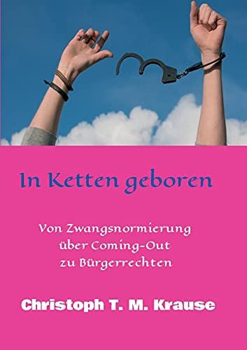 In Ketten Geboren: Von Zwangsnormierung ??Ber Coming-Out Zu B??Rgerrechten (German Edition) - Paperback