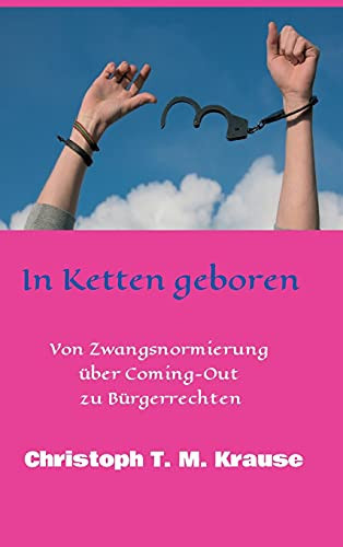 In Ketten Geboren: Von Zwangsnormierung ??Ber Coming-Out Zu B??Rgerrechten (German Edition) - Hardcover