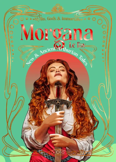Morgana Le Fay: New & Ancient Arthurian Tales