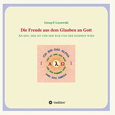 Die Freude Aus Dem Glauben An Gott: An Den, Der Ist Und Der War Und Der Kommen Wird. (German Edition) - Paperback