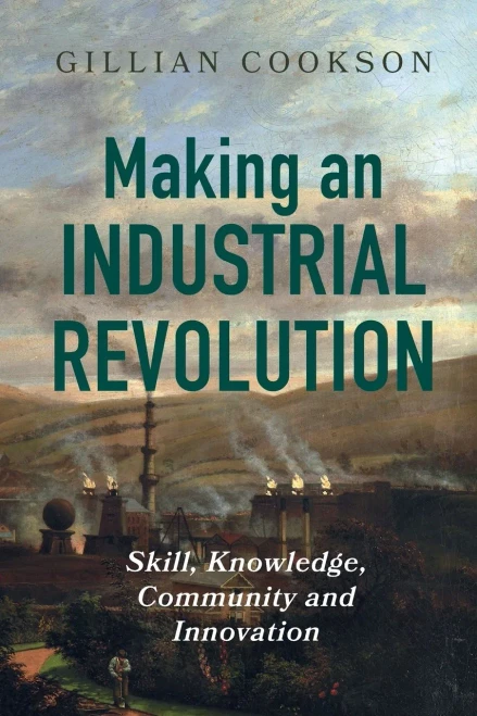 Making an Industrial Revolution: Skill, Knowledge, Community and Innovation - (Paperback or Softback)