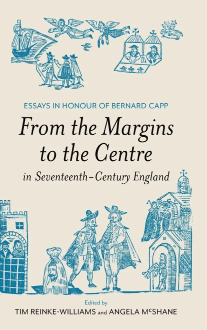 From the Margins to the Centre in Seventeenth-Century England: Essays in Honour of Bernard Capp