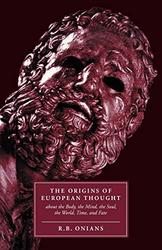 The Origins Of European Thought: About The Body, The Mind, The Soul, The World, Time And Fate
