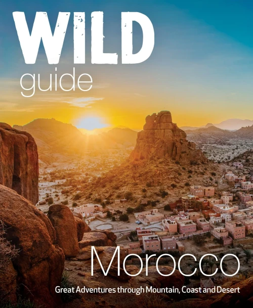 Wild Guide Morocco: Great Adventures Through Mountain, Coast and Desert