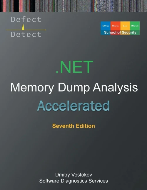 Accelerated .NET Memory Dump Analysis: Training Course Transcript with WinDbg and LLDB Practice Exercises, Seventh Edition