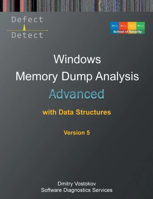 Advanced Windows Memory Dump Analysis with Data Structures: Training Course Transcript and WinDbg Practice Exercises with Notes, Fifth Edition
