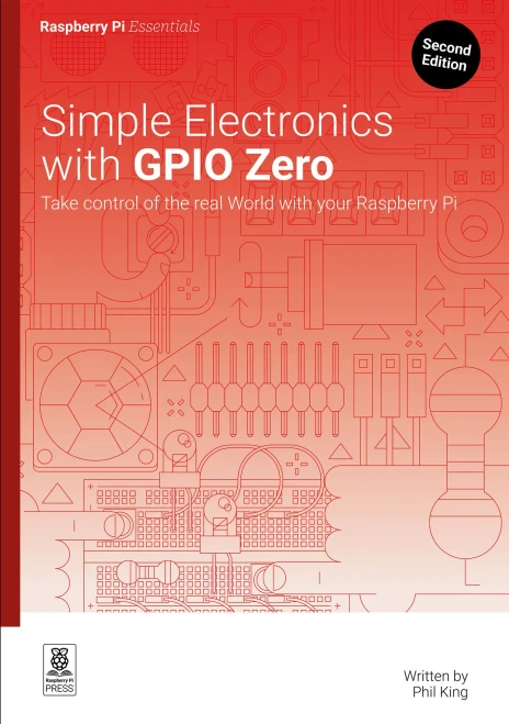 Simple Electronics with Gpio Zero: Take Control of the Real World with Your Raspberry Pi