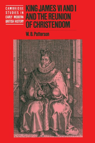 King James Vi And I And The Reunion Of Christendom (Cambridge Studies In Early Modern British History)