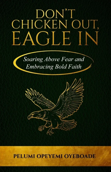 Don't Chicken Out, Eagle In: Soaring Above Fear and Embracing Bold Faith
