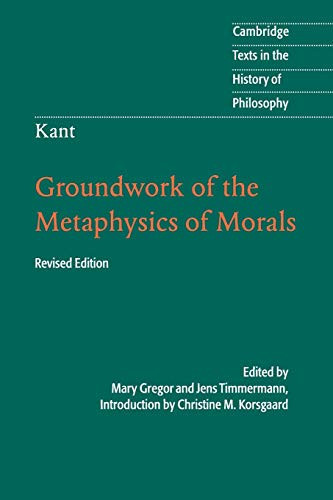 Kant: Groundwork Of The Metaphysics Of Morals (Cambridge Texts In The History Of Philosophy)