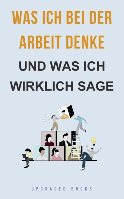 Was ich bei der Arbeit denke - und was ich wirklich sage