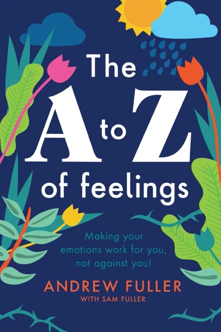 The A to Z of Feelings: Making your emotions work for you and not against you!