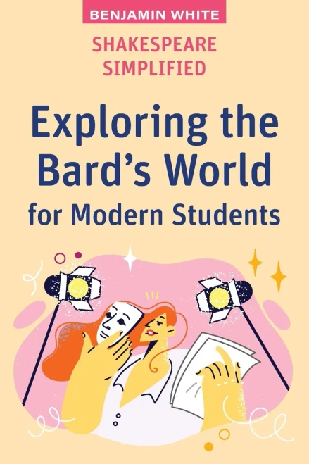 Shakespeare Simplified: Exploring the Bard's World for Modern Students