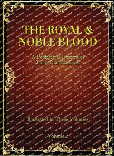 The Royal & Noble Blood: A Pedigree & Descent of Tracy Paul Rockwell (Vol I)