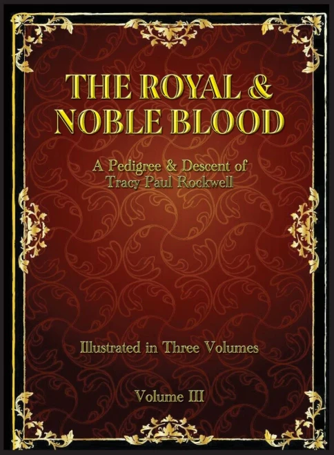 The Royal & Noble Blood: A Pedigree & Descent of Tracy Paul Rockwell (Vol III)