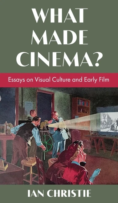 What Made Cinema? Essays on Visual Culture and Early Film - (Hardback or Cased Book)