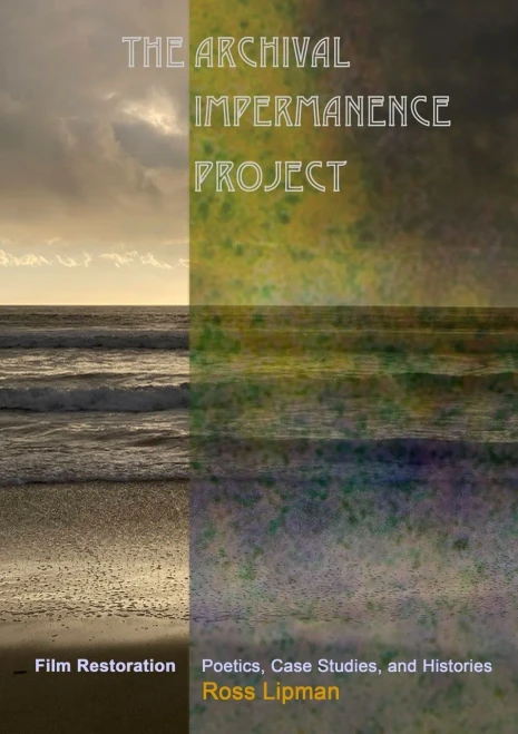 The Archival Impermanence Project: Film Restoration Poetics, Case Studies, and Histories - (Hardback or Cased Book)