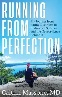 Running from Perfection: My Journey from Eating Disorders to Endurance Sports-and the Neuroscience Behind It
