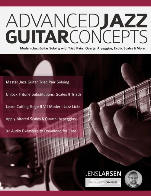 Advanced Jazz Guitar Concepts: Modern Jazz Guitar Soloing with Triad Pairs, Quartal Arpeggios, Exotic Scales and More