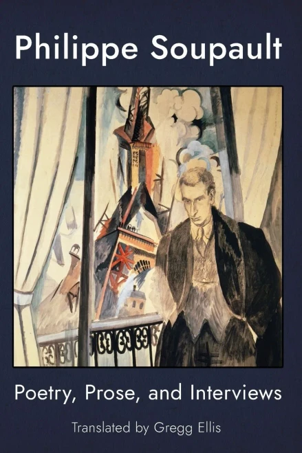 Philippe Soupault: Poetry, Prose, and Interviews: Poetry, Prose, And Interviews