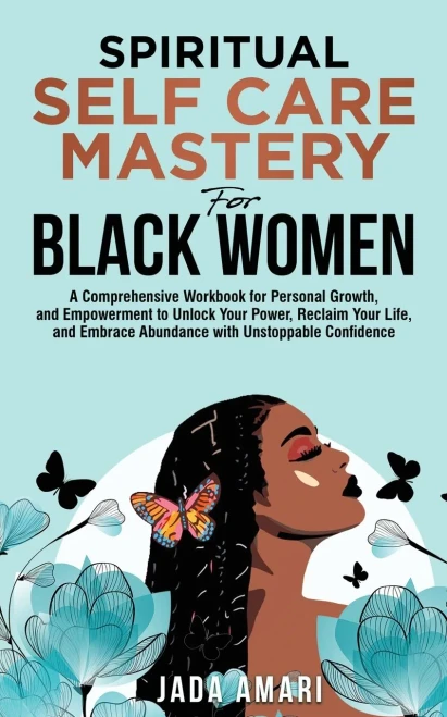 Spiritual Self Care Mastery for Black Women: A Comprehensive Workbook for Personal Growth, and Empowerment to Unlock Your Power, Reclaim Your Life, an