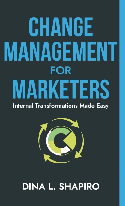 Change Management for Marketers: Internal Transformations Made Easy - (Hardback or Cased Book)