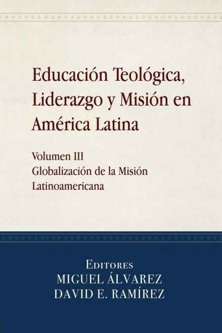 Educación Teológica, Liderazgo y Misión en América Latina: Volume III, Globalización de la Misión Latinoamericana