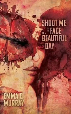 Shoot Me in the Face on a Beautiful Day